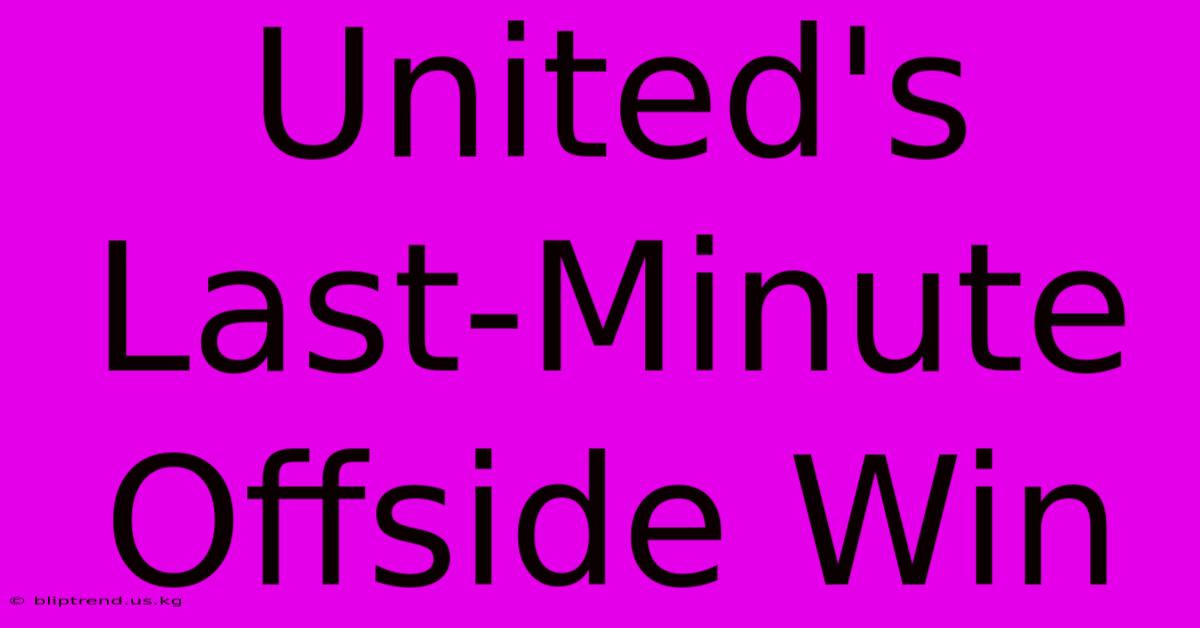 United's Last-Minute Offside Win