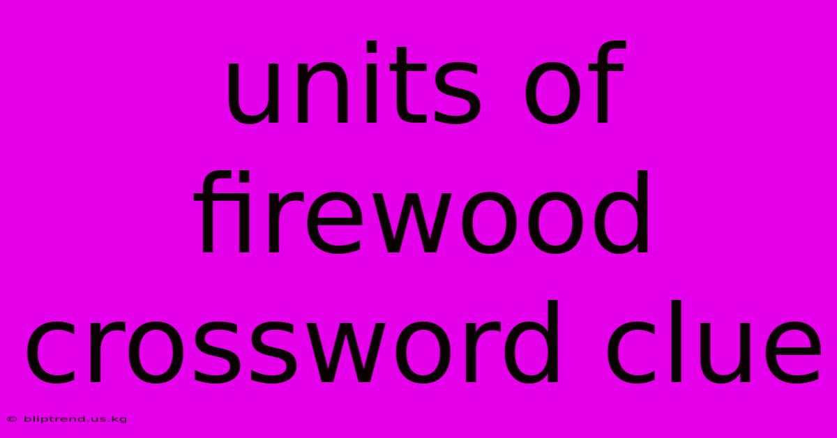 Units Of Firewood Crossword Clue