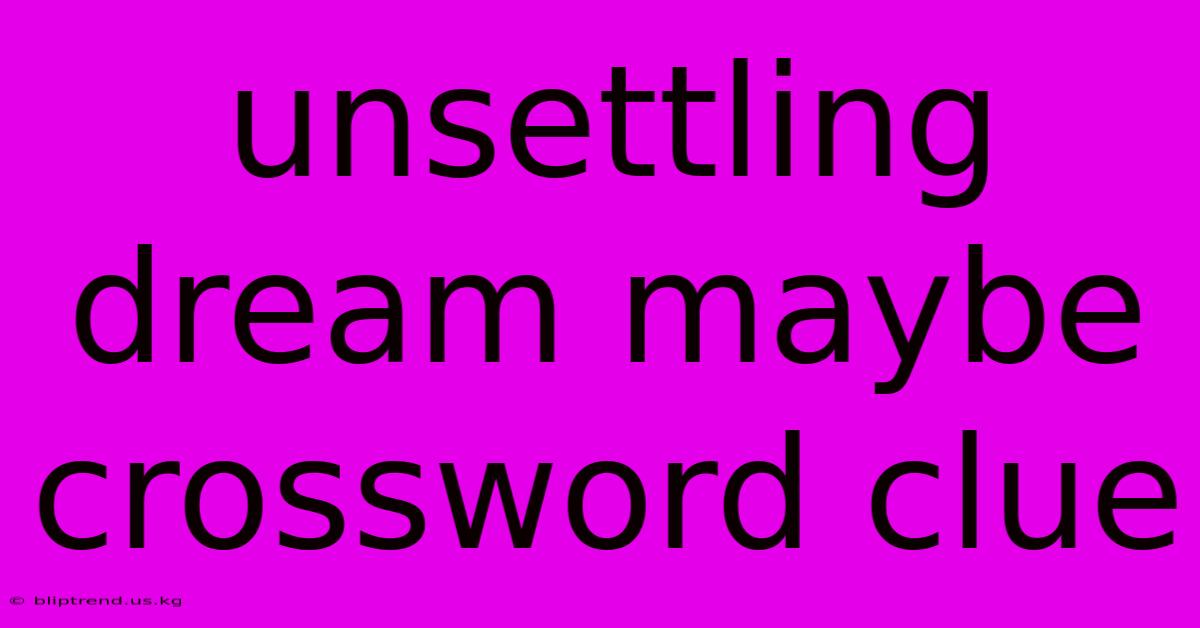 Unsettling Dream Maybe Crossword Clue