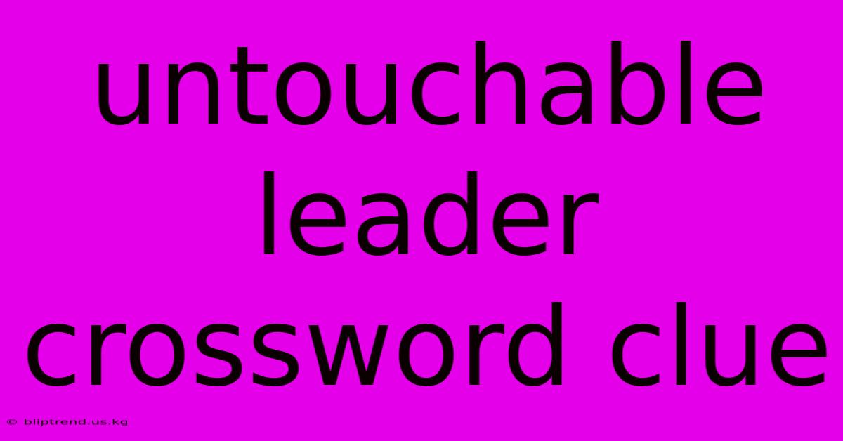 Untouchable Leader Crossword Clue