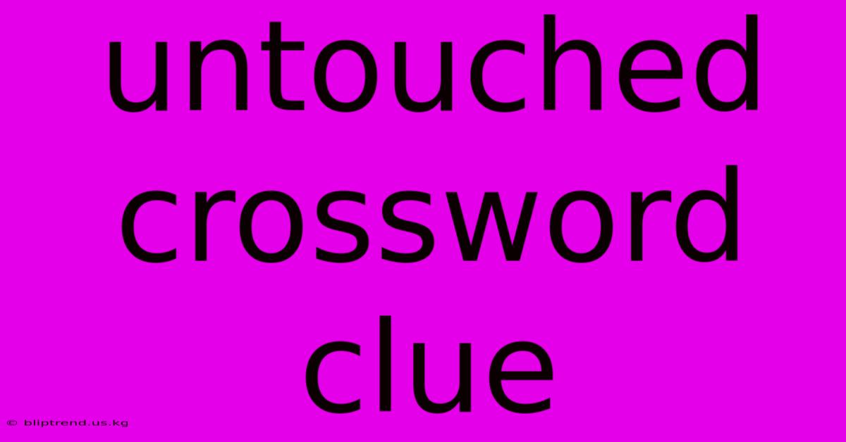 Untouched Crossword Clue