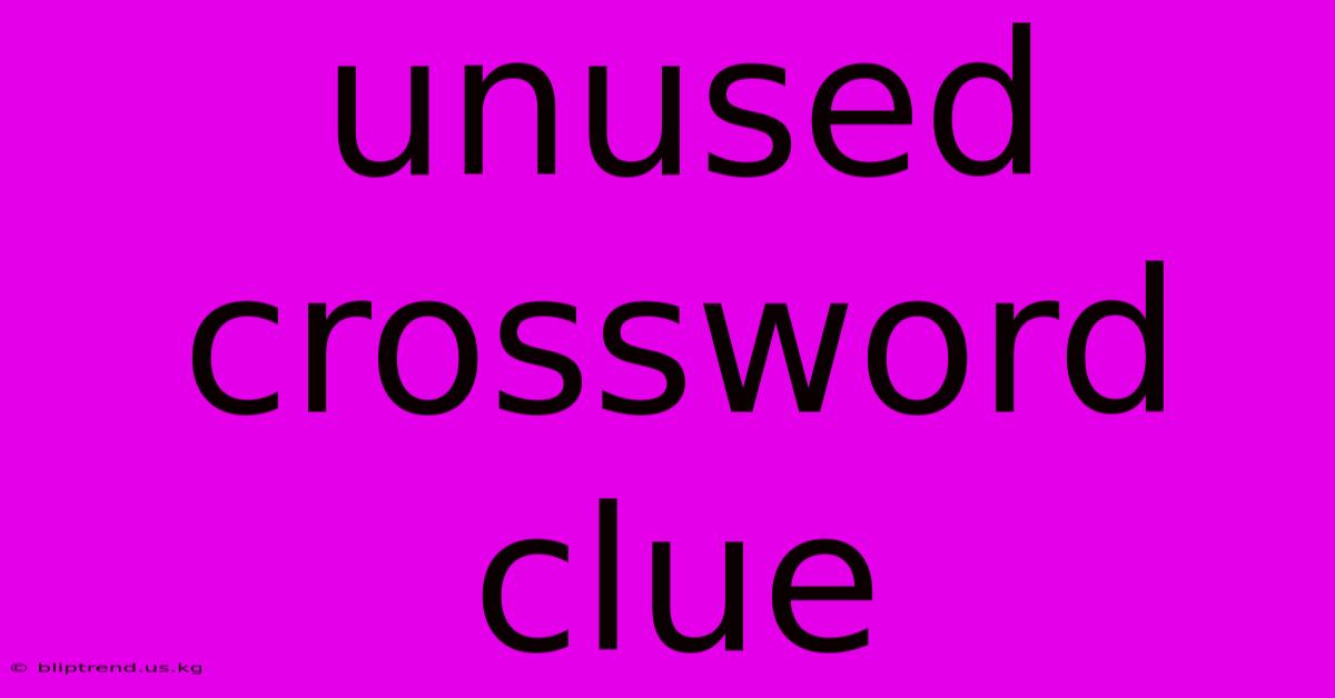 Unused Crossword Clue