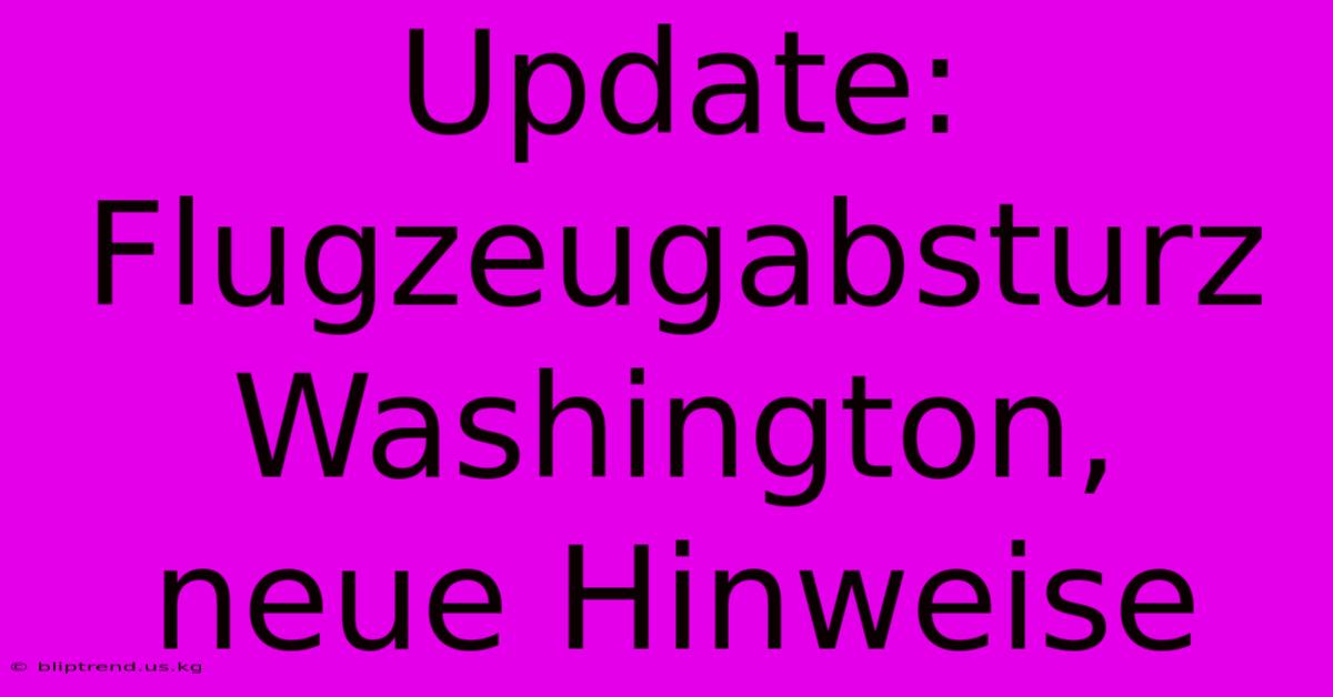 Update: Flugzeugabsturz Washington, Neue Hinweise