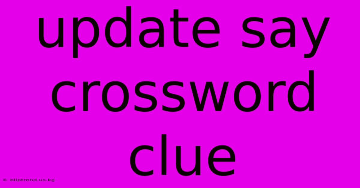 Update Say Crossword Clue