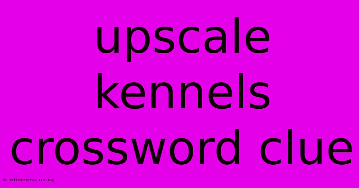 Upscale Kennels Crossword Clue