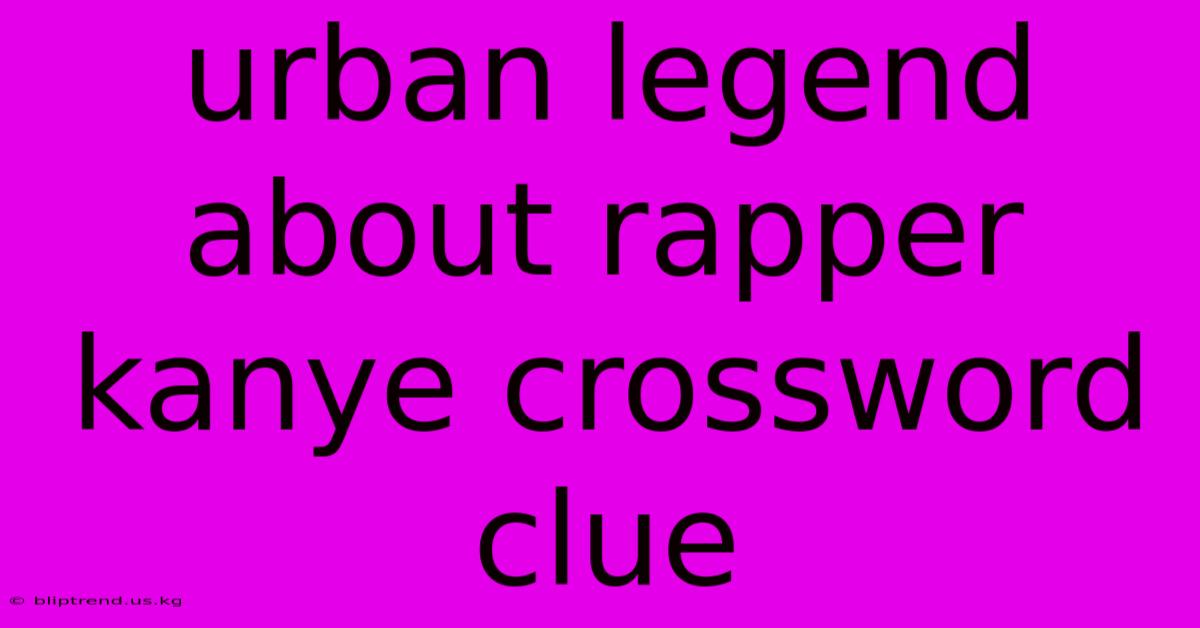 Urban Legend About Rapper Kanye Crossword Clue