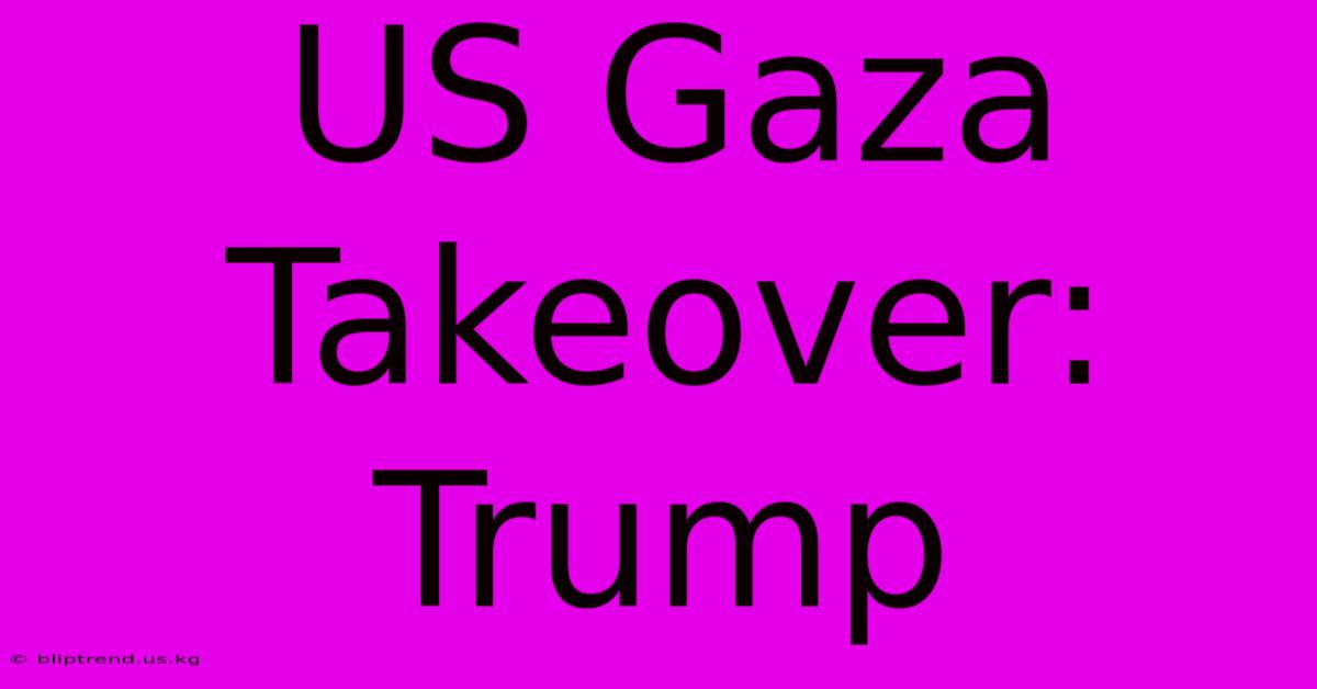 US Gaza Takeover: Trump