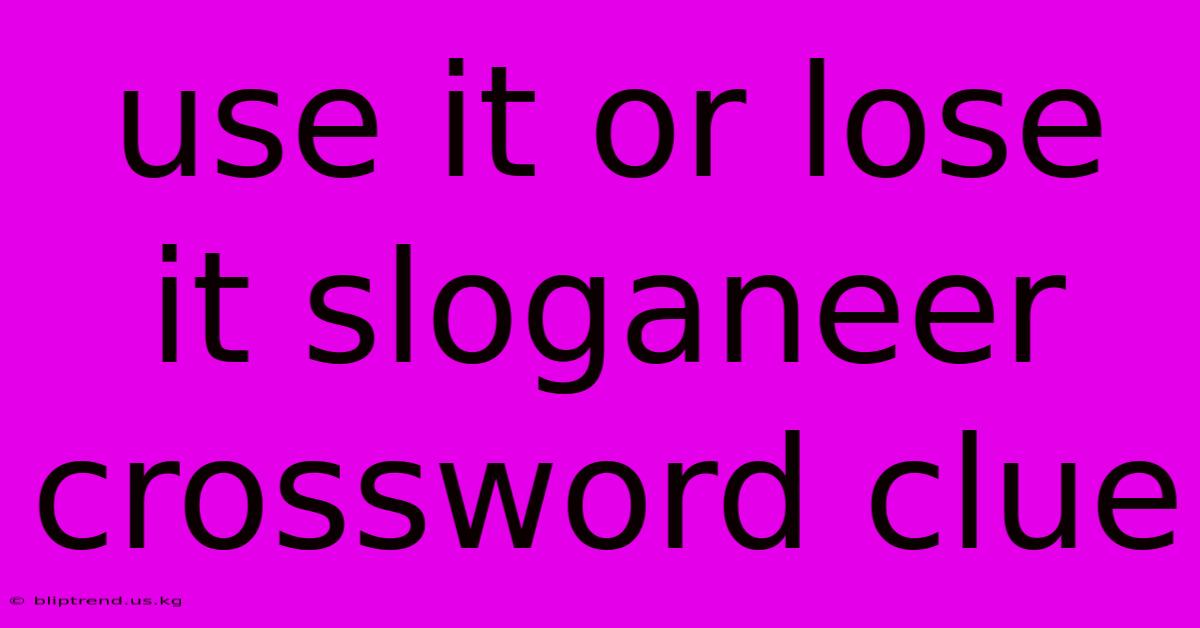 Use It Or Lose It Sloganeer Crossword Clue