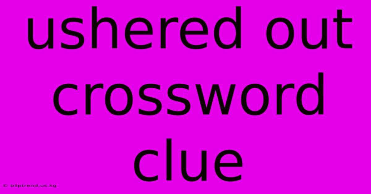 Ushered Out Crossword Clue