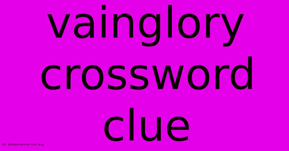 Vainglory Crossword Clue