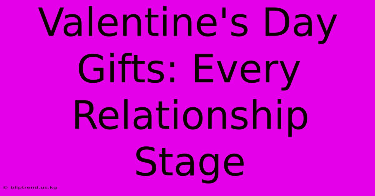 Valentine's Day Gifts: Every Relationship Stage