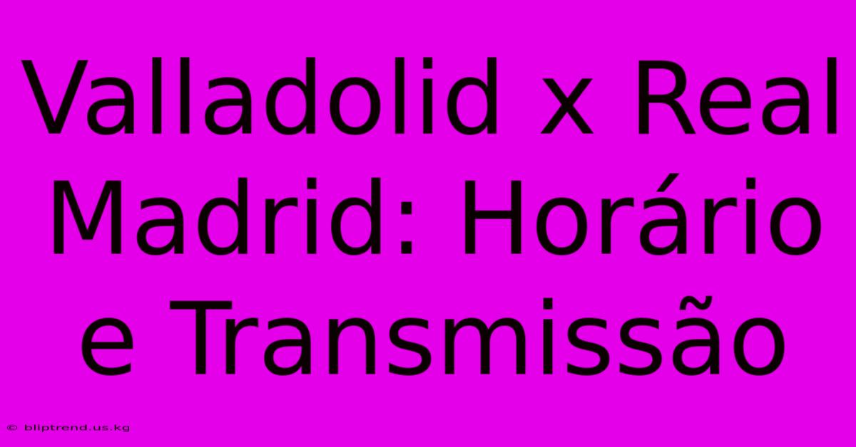 Valladolid X Real Madrid: Horário E Transmissão