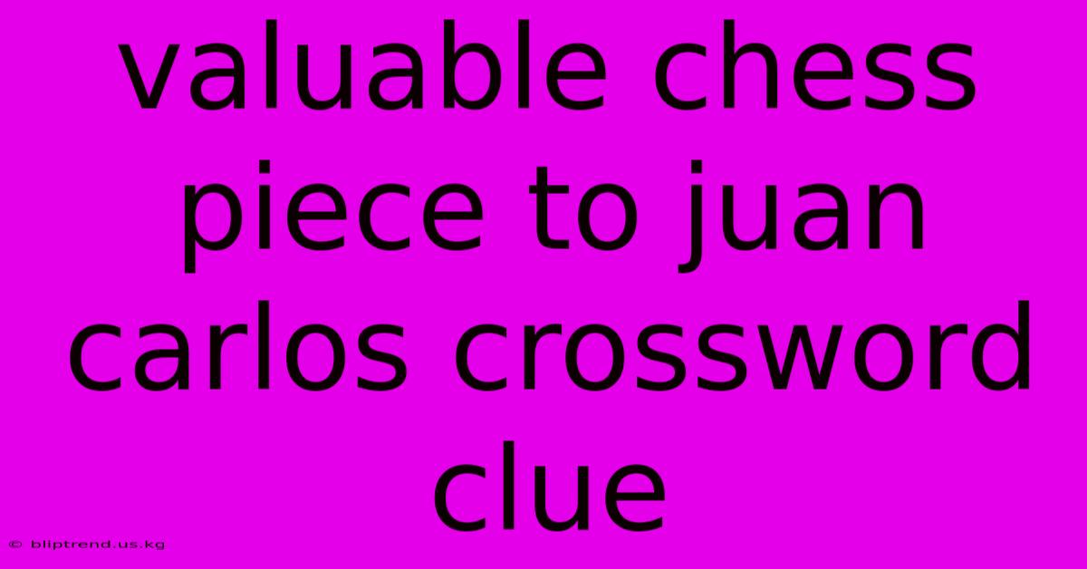 Valuable Chess Piece To Juan Carlos Crossword Clue