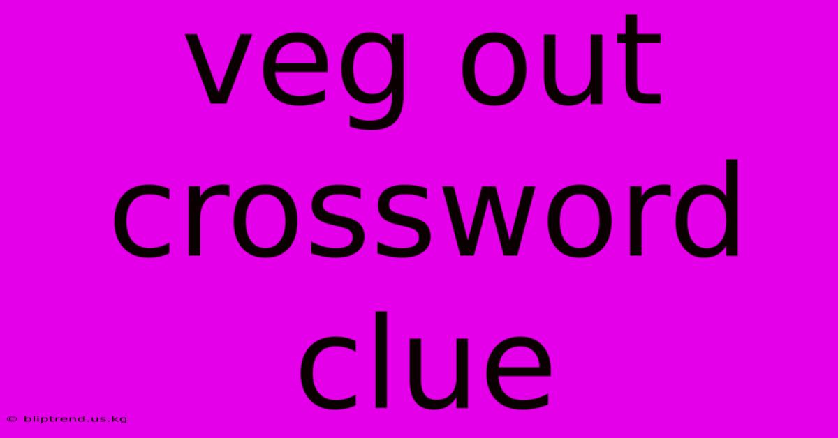 Veg Out Crossword Clue