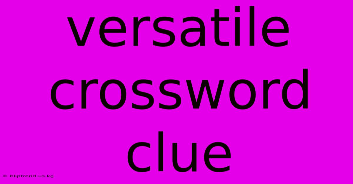 Versatile Crossword Clue