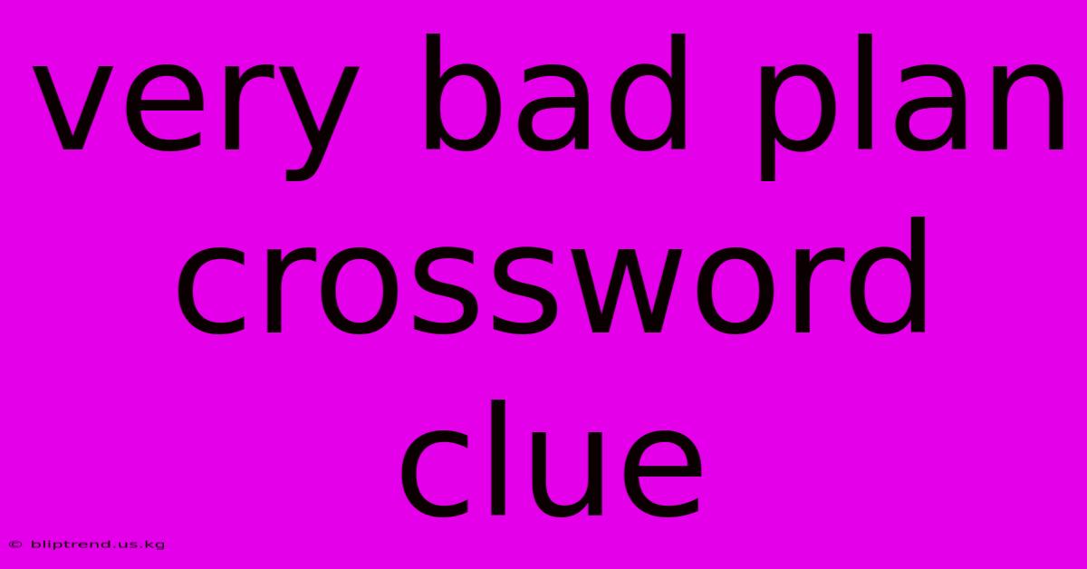 Very Bad Plan Crossword Clue