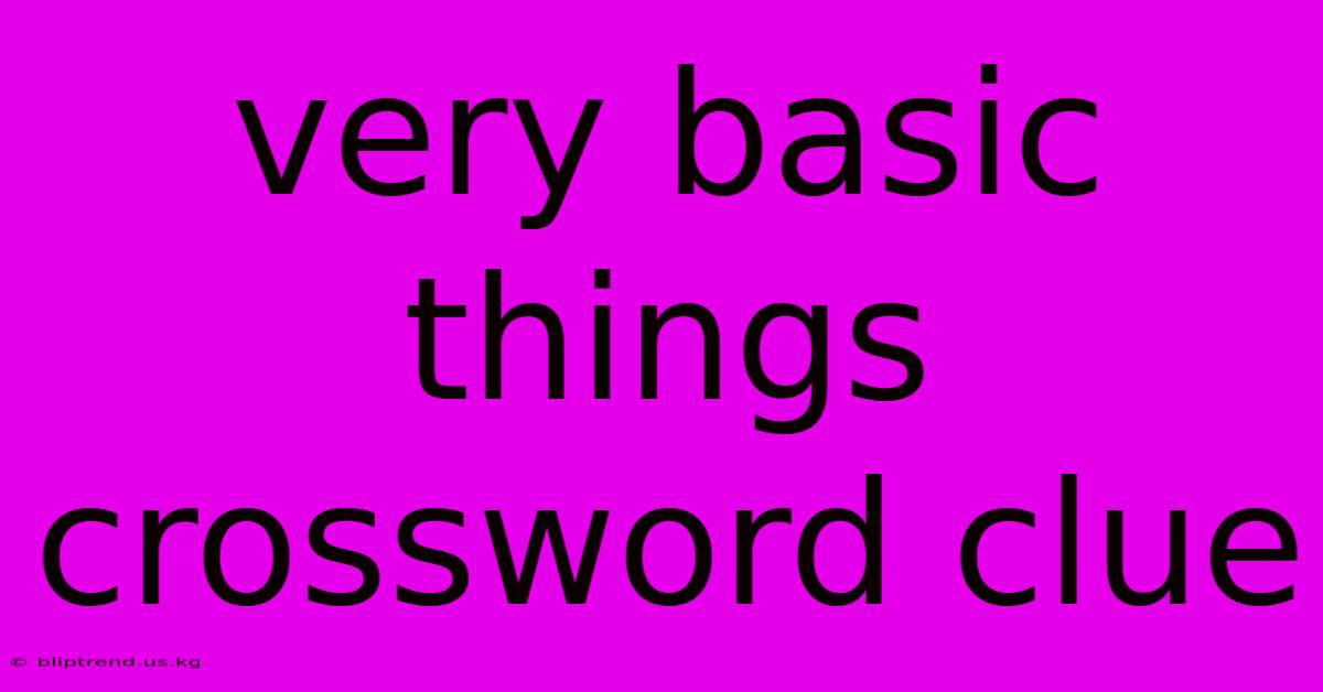 Very Basic Things Crossword Clue