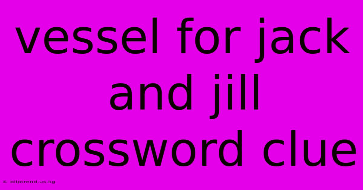 Vessel For Jack And Jill Crossword Clue