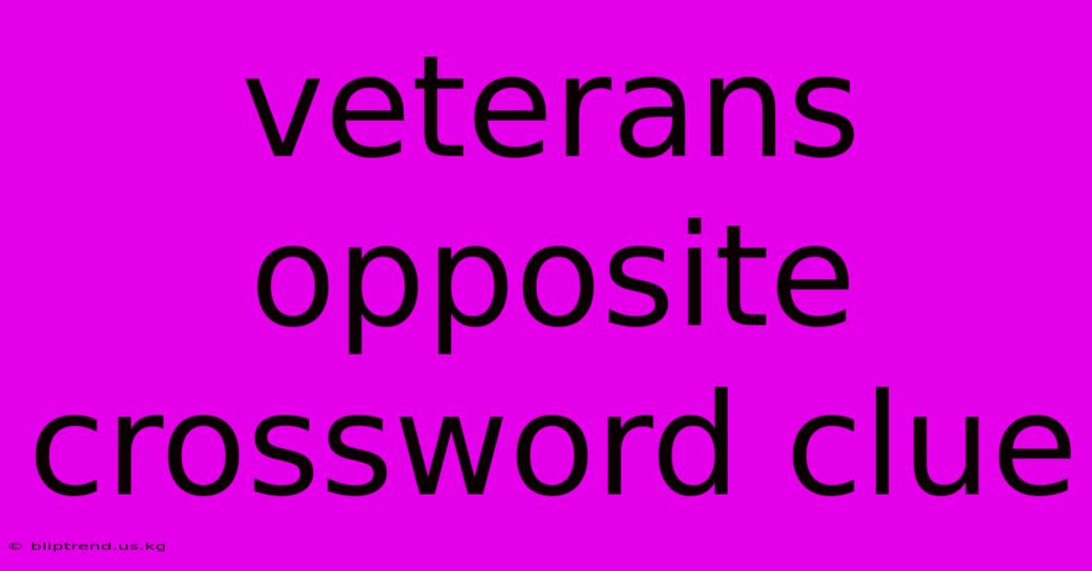 Veterans Opposite Crossword Clue