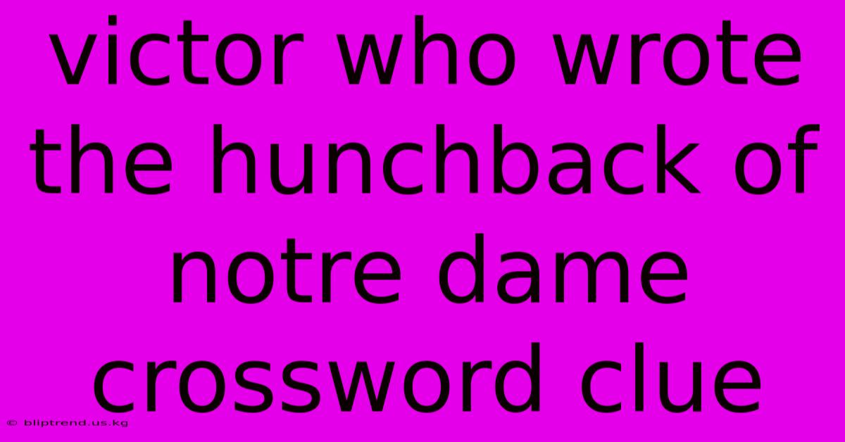 Victor Who Wrote The Hunchback Of Notre Dame Crossword Clue