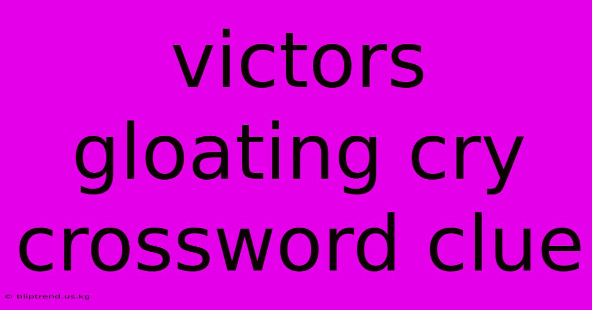 Victors Gloating Cry Crossword Clue