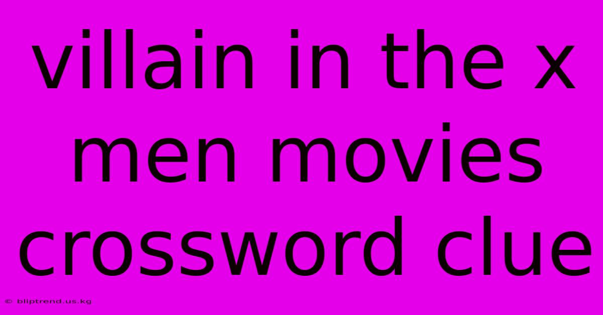 Villain In The X Men Movies Crossword Clue