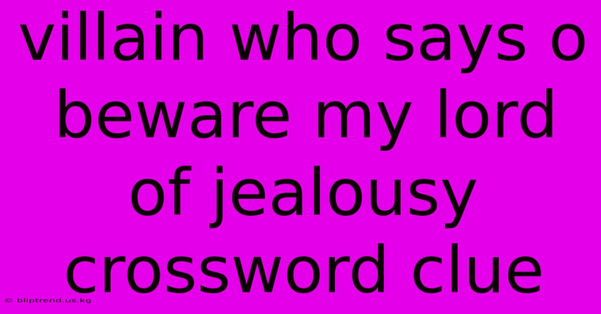 Villain Who Says O Beware My Lord Of Jealousy Crossword Clue