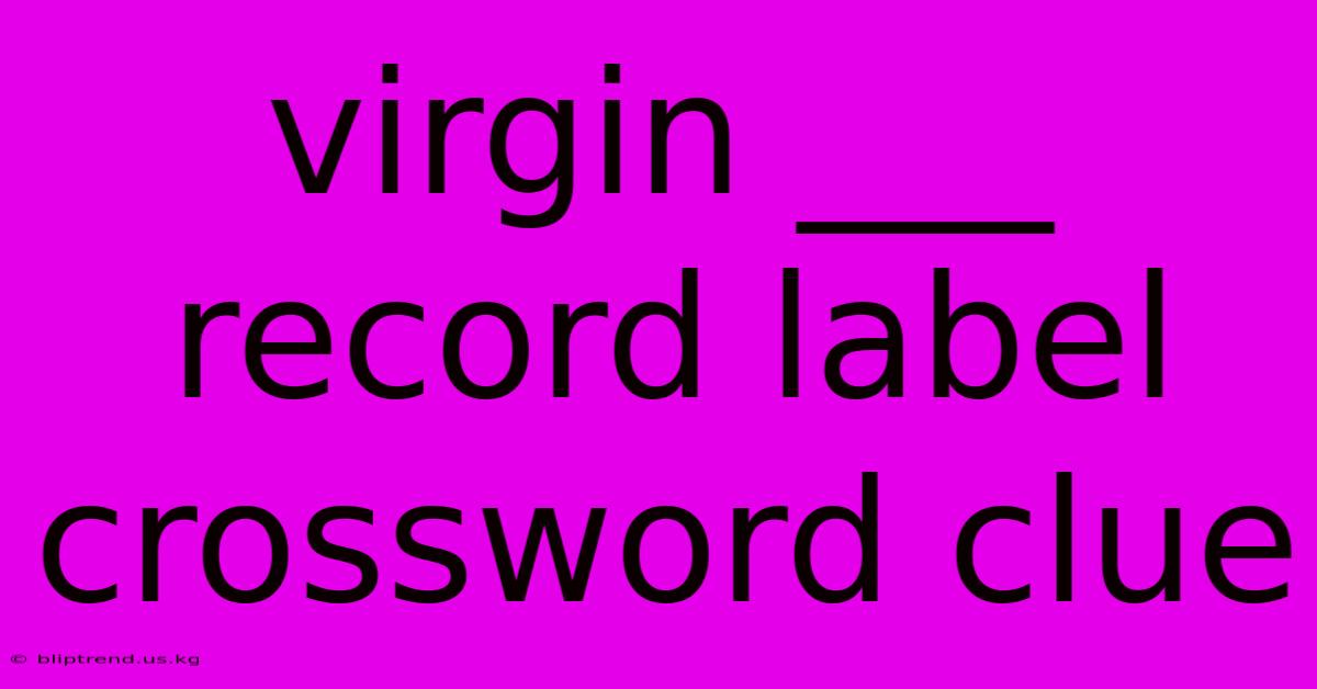 Virgin ___ Record Label Crossword Clue