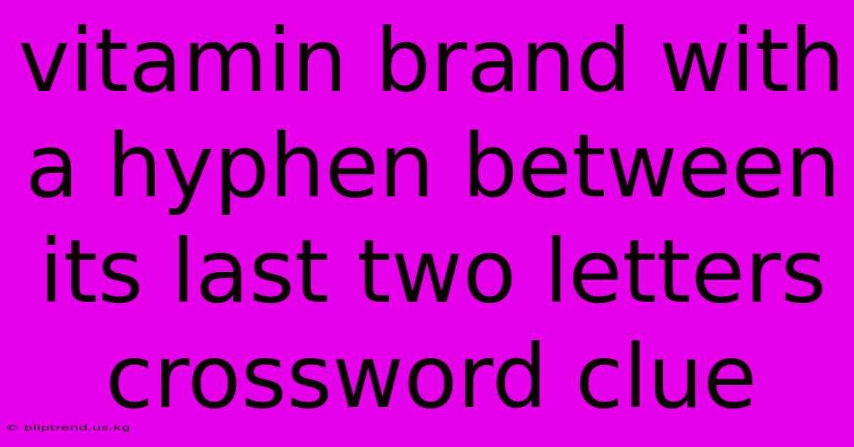 Vitamin Brand With A Hyphen Between Its Last Two Letters Crossword Clue