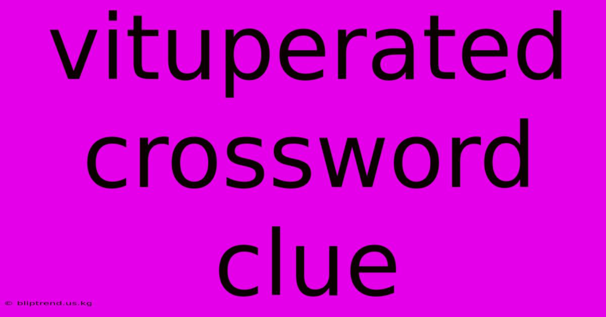 Vituperated Crossword Clue