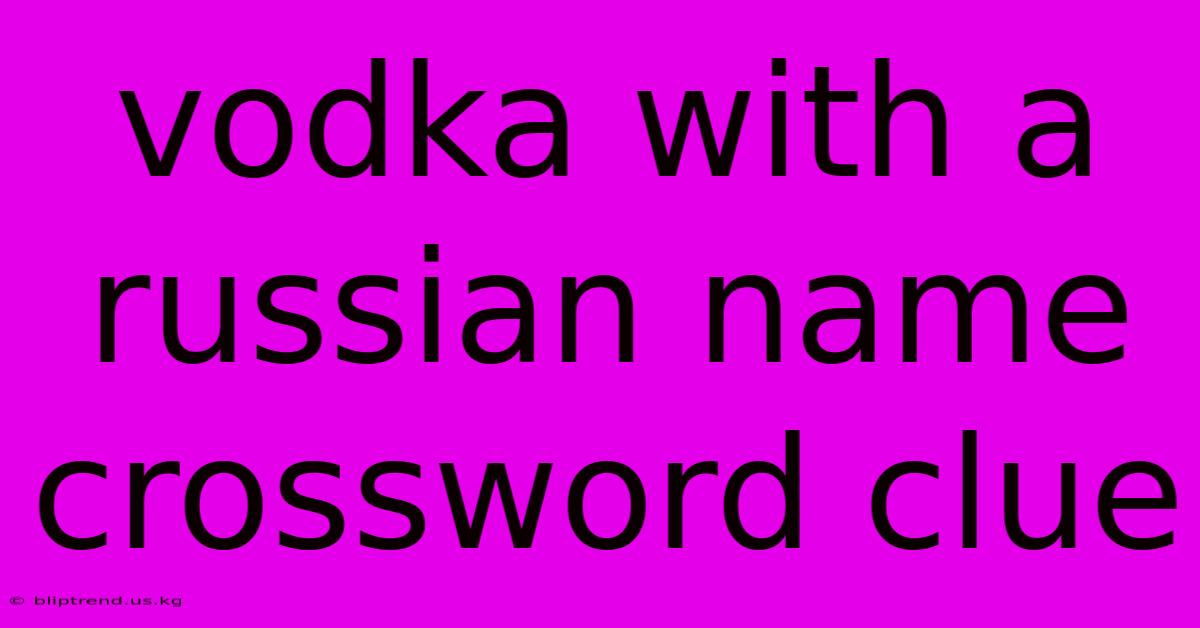 Vodka With A Russian Name Crossword Clue