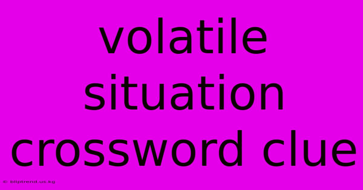 Volatile Situation Crossword Clue