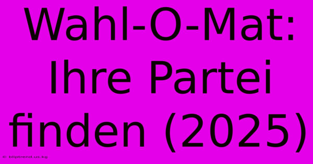 Wahl-O-Mat: Ihre Partei Finden (2025)