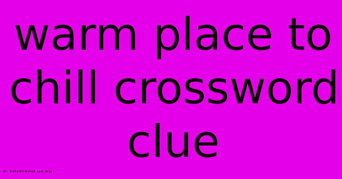 Warm Place To Chill Crossword Clue