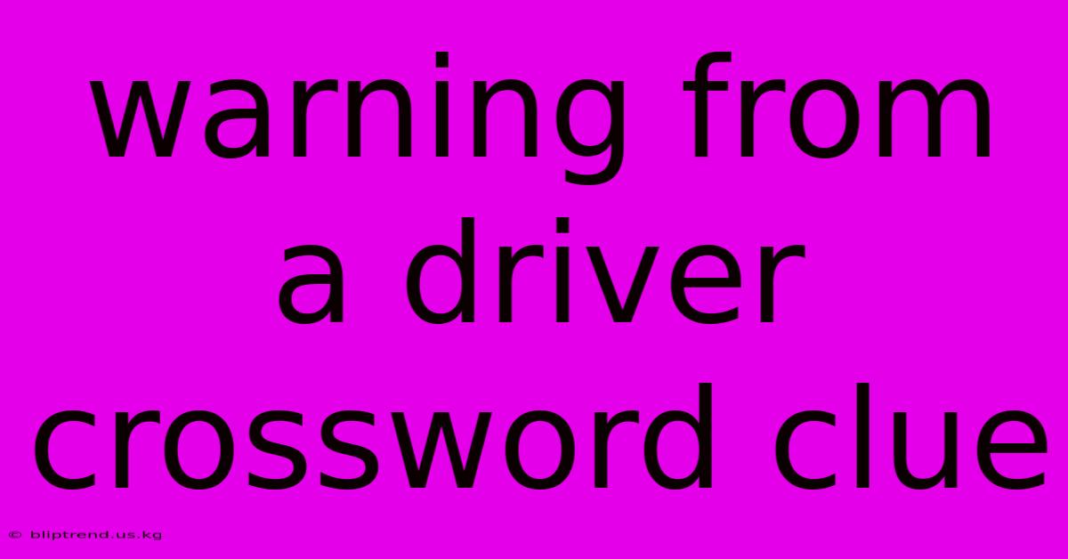 Warning From A Driver Crossword Clue