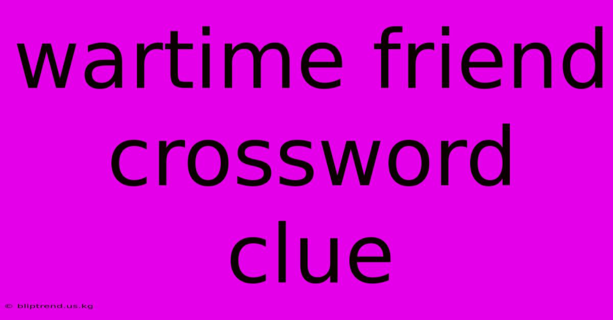 Wartime Friend Crossword Clue