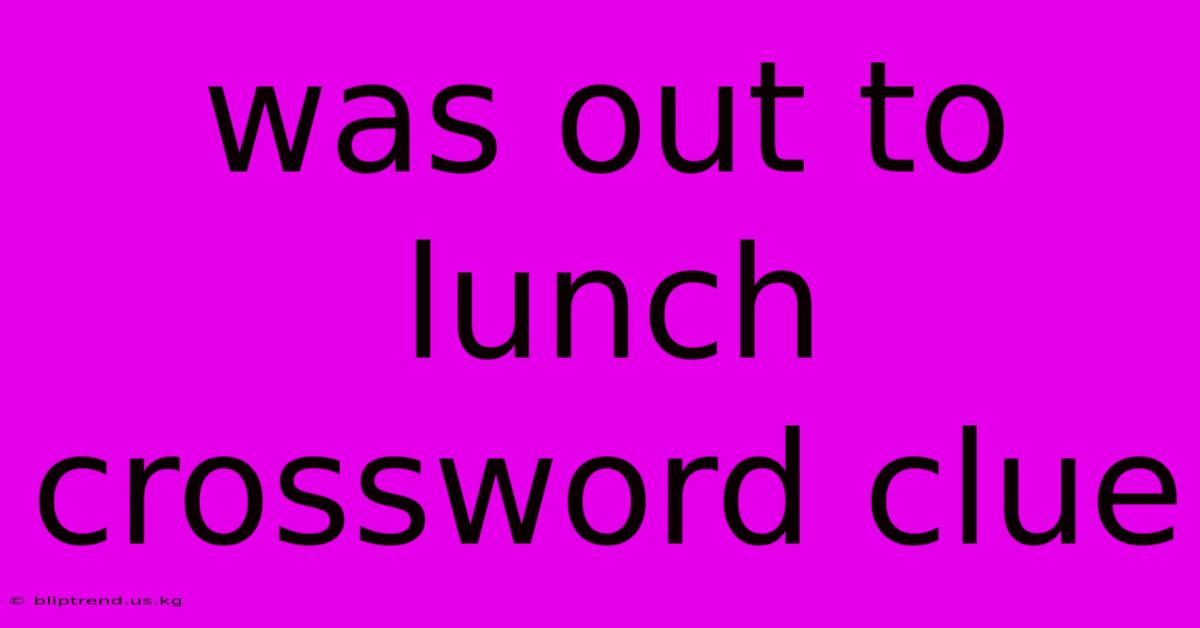 Was Out To Lunch Crossword Clue