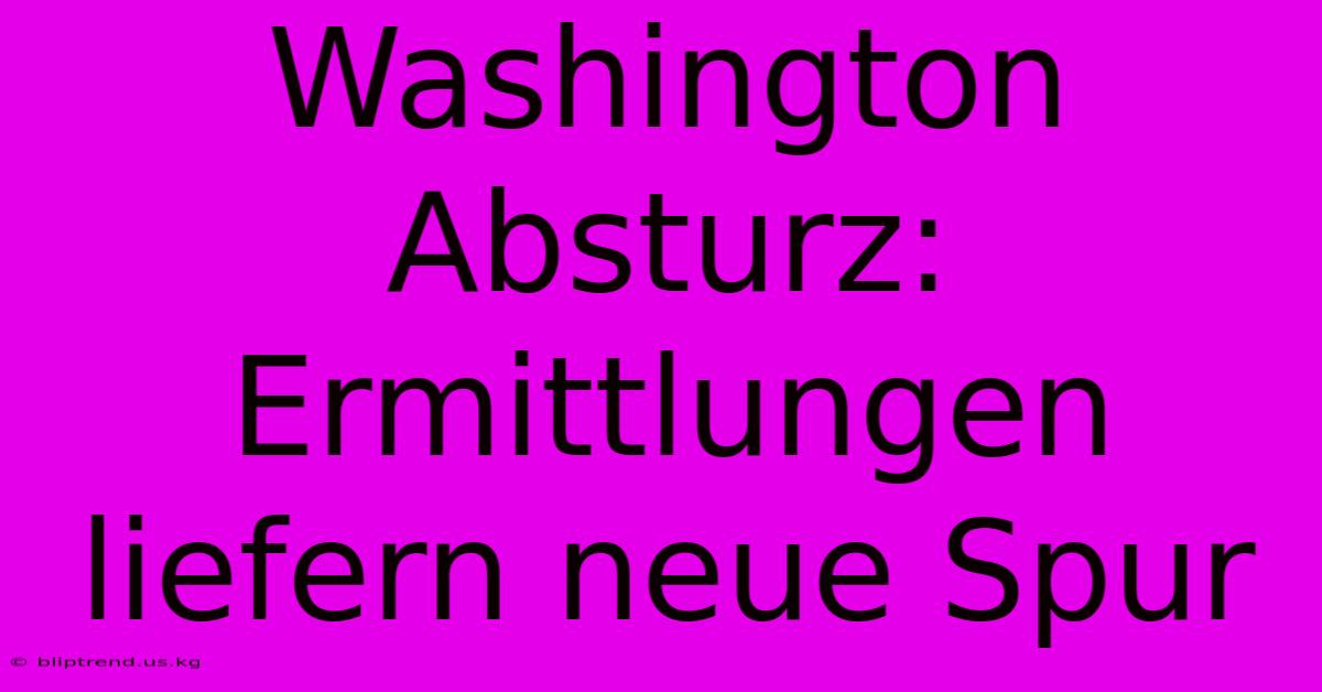 Washington Absturz: Ermittlungen Liefern Neue Spur