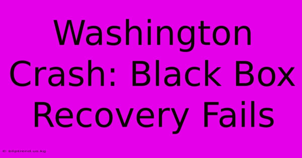 Washington Crash: Black Box Recovery Fails