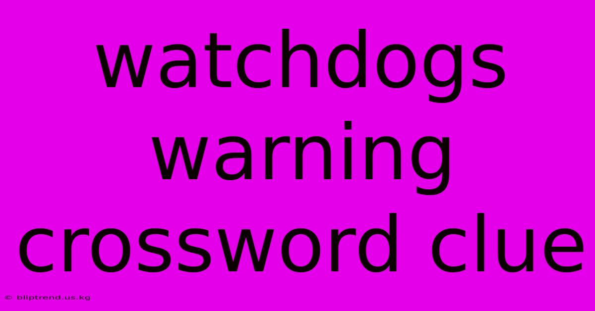 Watchdogs Warning Crossword Clue