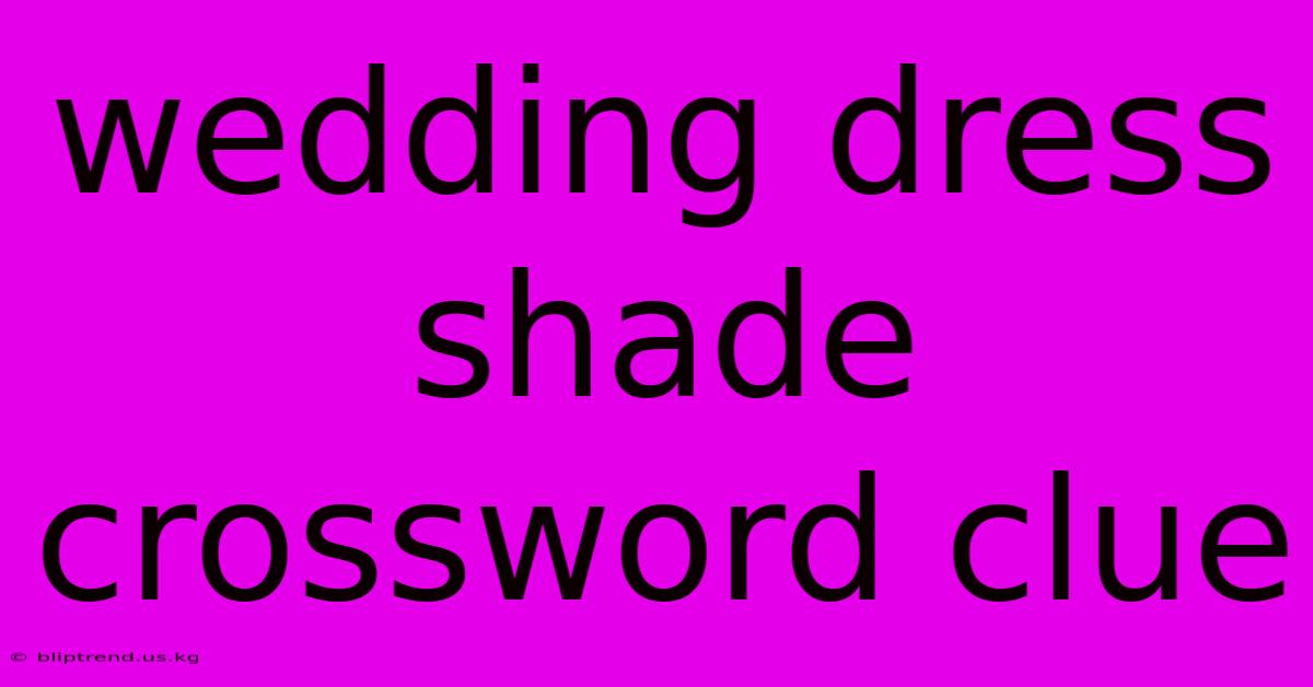 Wedding Dress Shade Crossword Clue