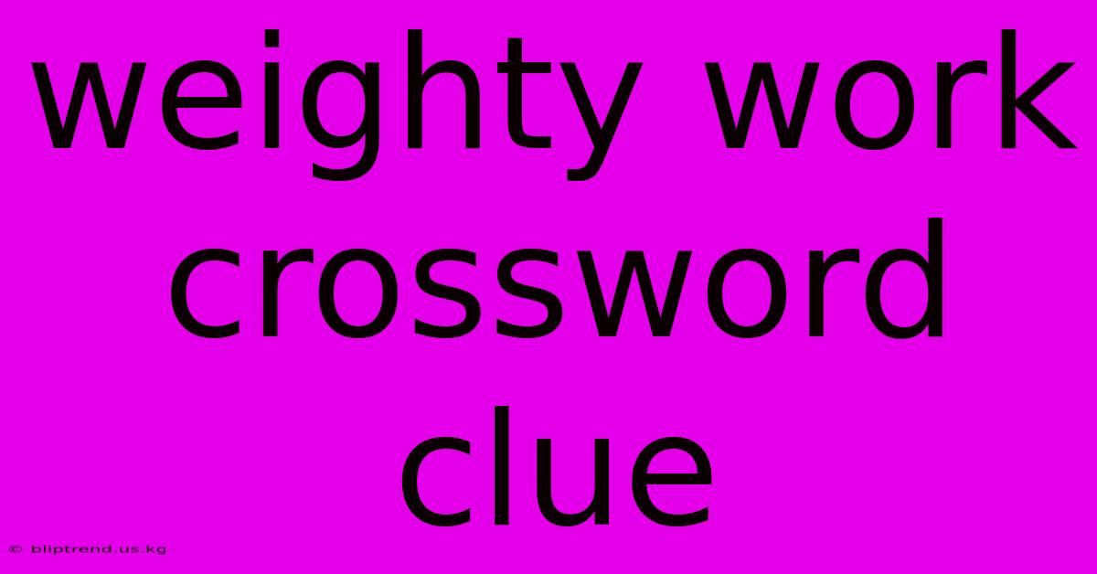 Weighty Work Crossword Clue