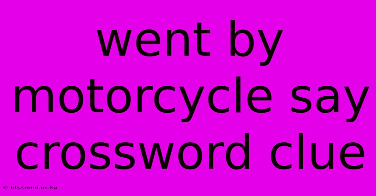 Went By Motorcycle Say Crossword Clue