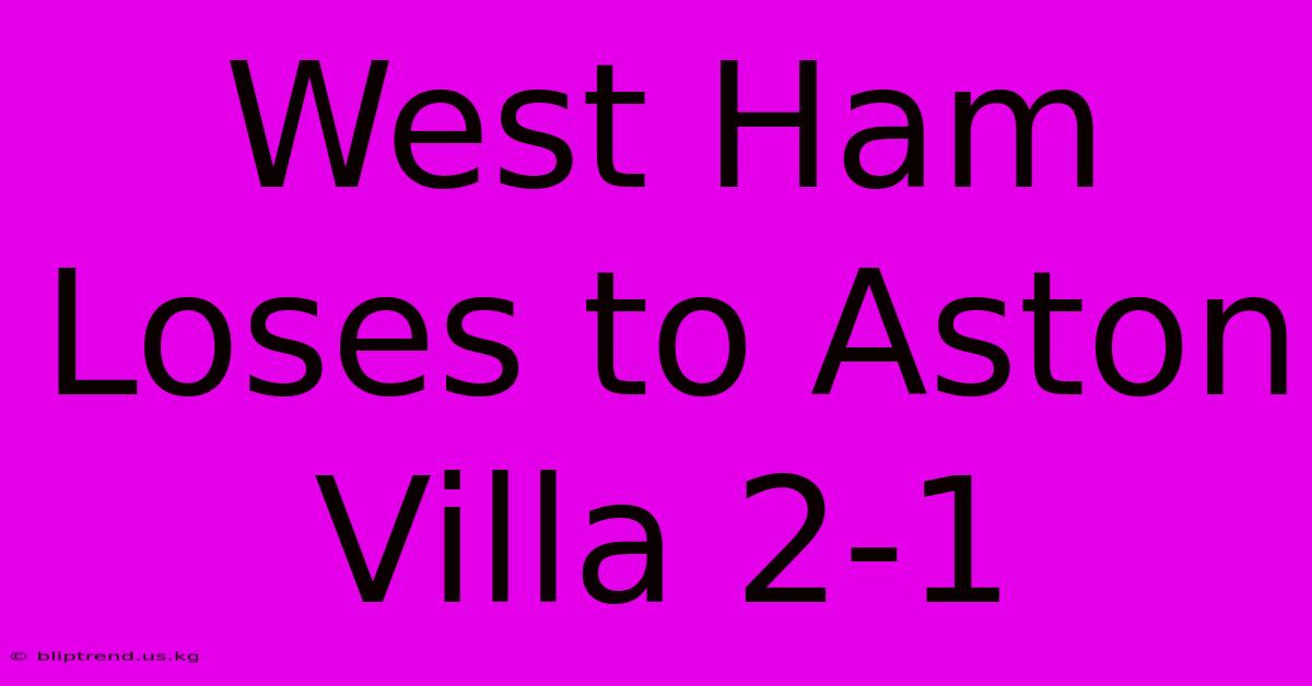 West Ham Loses To Aston Villa 2-1