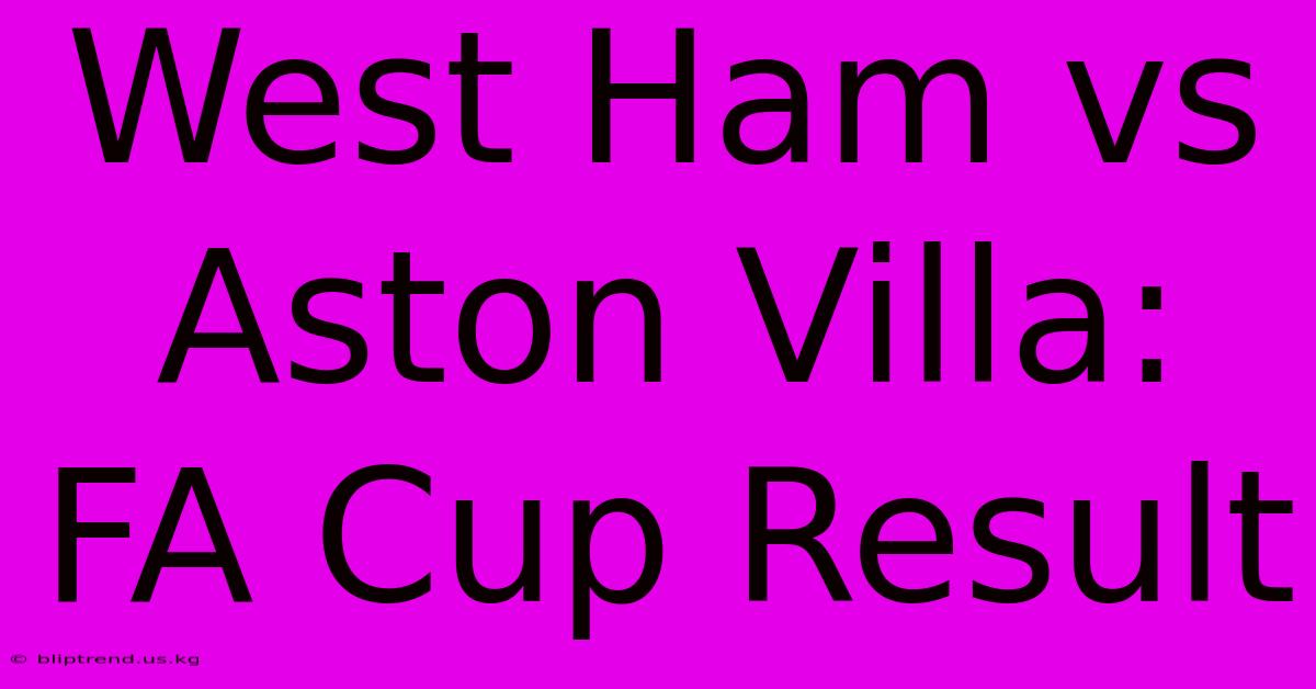 West Ham Vs Aston Villa: FA Cup Result