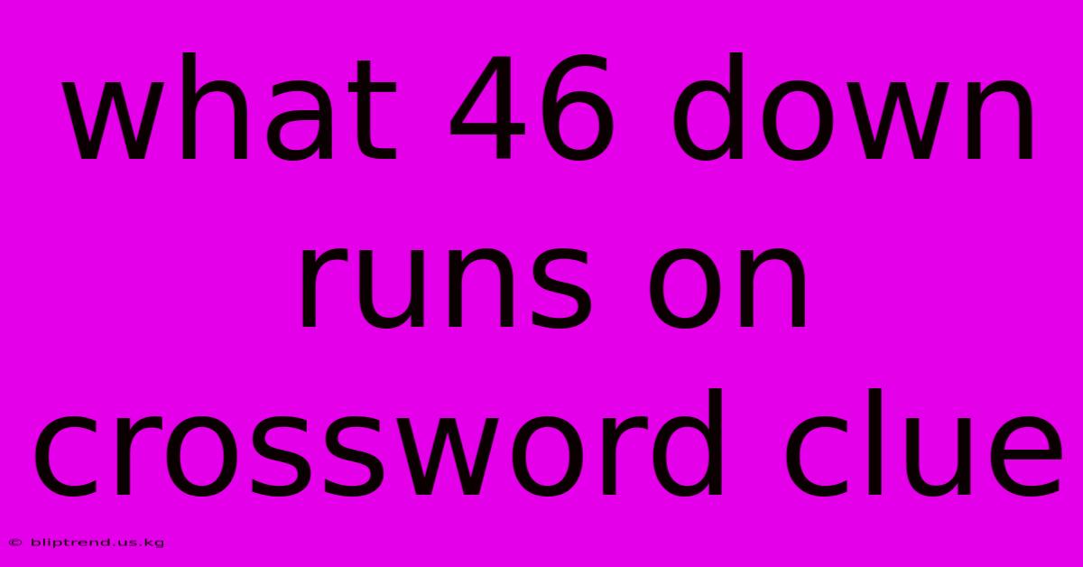 What 46 Down Runs On Crossword Clue