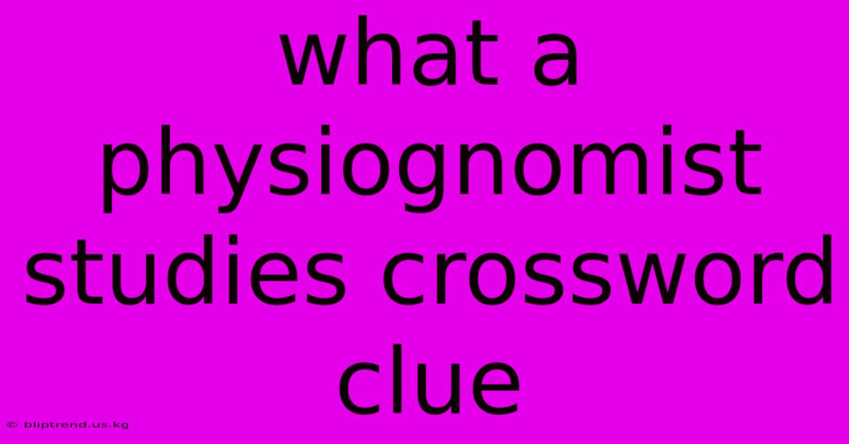 What A Physiognomist Studies Crossword Clue