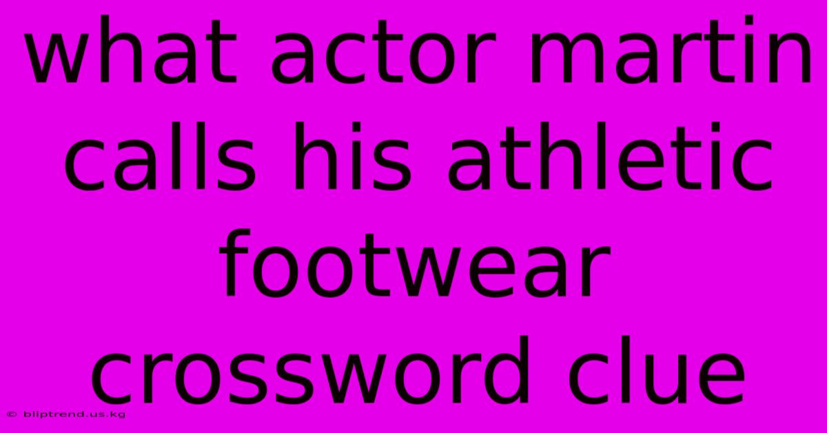 What Actor Martin Calls His Athletic Footwear Crossword Clue