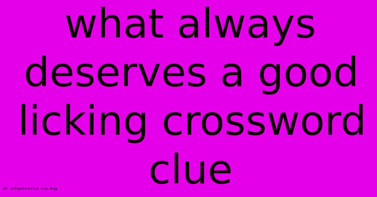 What Always Deserves A Good Licking Crossword Clue