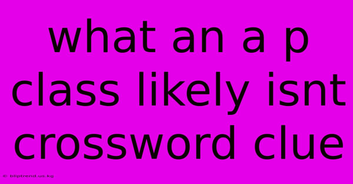 What An A P Class Likely Isnt Crossword Clue